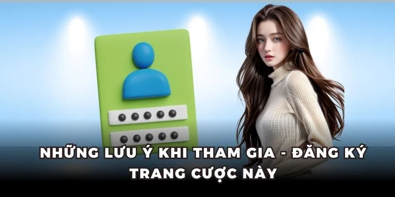 Những lưu ý khi tham gia - đăng ký trang cược này